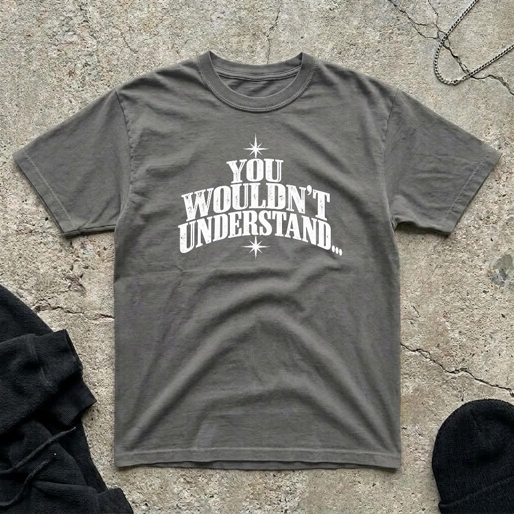 Wouldn’t Understand T-shirt