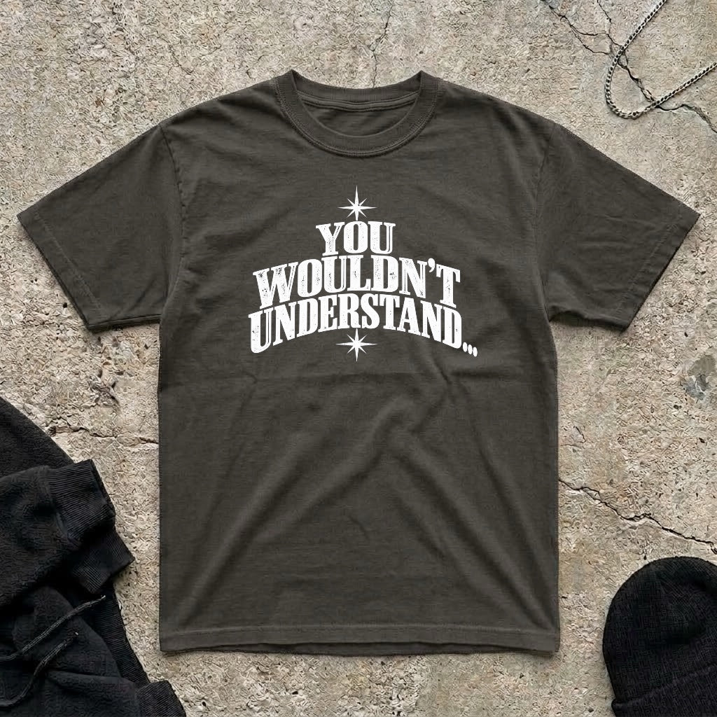 Wouldn’t Understand T-shirt