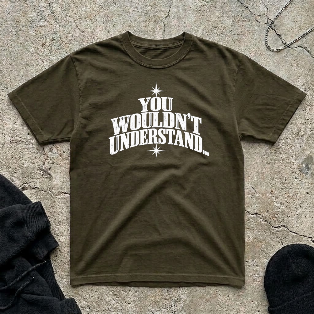 Wouldn’t Understand T-shirt